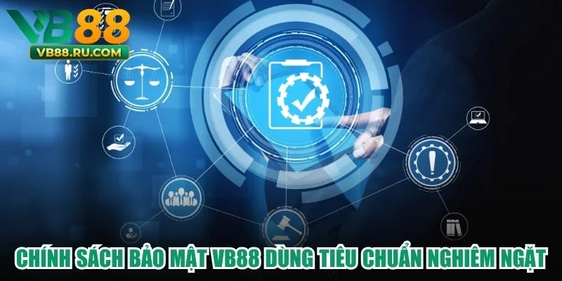 Chính sách bảo mật VB88 dùng tiêu chuẩn nghiêm ngặt Chính sách bảo mật VB88 dùng tiêu chuẩn nghiêm ngặt