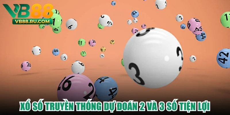 Xổ số truyền thống dự đoán 2 và 3 số tiện lợi Xổ số truyền thống dự đoán 2 và 3 số tiện lợi